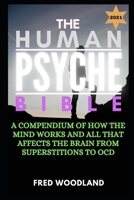 THE HUMAN PSYCHE BIBLE 2021: A Compendium Of How The Mind Works And All That Affects The Brain From Superstitions To OCD B08K4SWW7P Book Cover