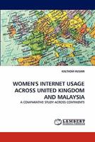 WOMEN'S INTERNET USAGE ACROSS UNITED KINGDOM AND MALAYSIA: A COMPARATIVE STUDY ACROSS CONTINENTS 3844398309 Book Cover