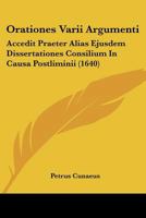 Orationes Varii Argumenti: Accedit Praeter Alias Ejusdem Dissertationes Consilium In Causa Postliminii (1640) 1166184986 Book Cover