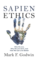 Sapien Ethics: Who We Are, Why We Are Here, and How We Can Live Better 0578971305 Book Cover