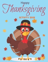 HAPPY THANKSGIVING ACTIVITY BOOK: A Fun Kid Workbook Game For Learning, Coloring, Shadow Matching, Look and Find, Connect The dots, Mazes, Sudoku puzzles, Word Search and More! B08L9XVZQ3 Book Cover