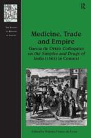Medicine, Trade and Empire: Garcia de Orta's Colloquies on the Simples and Drugs of India (1563) in Context 1472431235 Book Cover