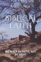Biblical Faith: We walk by faith, not by sight 154959463X Book Cover