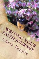 Writing Your Faith Journey: How to Put Your Faith into Words 1534853014 Book Cover