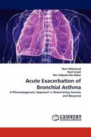 Acute Exacerbation of Bronchial Asthma: A Pharmacogenetic Approach in Determining Severity and Response 3843376530 Book Cover