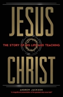 JESUS CHRIST: The Story of His Life and Teaching 1949503143 Book Cover