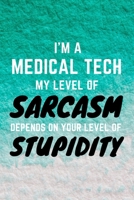I'm A Medical Tech My Level Of Sarcasm Depends On Your Level Of Stupidity: Funny Med Technician and Technologist Gift Idea For Amazing Hard Working Employee - 120 Pages (6 x 9) Hilarious Gag Present 1708545581 Book Cover