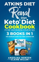 Atkins Diet + Renal Diet + Keto Diet Cookbook for Women over 50: 3 BOOKS IN 1: The Complete Guide you Were Looking for 1801271577 Book Cover