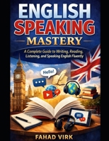 English Speaking Mastery for Beginners: A Complete Language Guide to Writing, Reading, Listening, and Speaking English Fluently B0GFDQSQK1 Book Cover