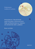 Ptolemaic Tradition and Islamic Innovation: the Astronomical Tables of Kushyar ibn Labban (Ptolemaeus Arabus Et Latinus - Texts) (Ptolemaeus Arabus Et Latinus - Texts, 2) 2503593410 Book Cover