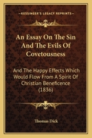 An Essay On The Sin And The Evils Of Covetousness: And The Happy Effects Which Would Flow From A Spirit Of Christian Beneficence 101832545X Book Cover