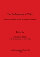 The Archaeology of Value: Essays on Prestige and the Processes of Valuation (Bar International Series) 0860549631 Book Cover