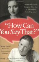 How Can You Say That: What to Say to Your Daughter When One of You Just Said Something Awful 1584857706 Book Cover