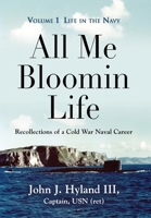 All Me Bloomin Life: Volume 1 - Life in the Navy, Recollections of a Cold War Naval Career 1958892343 Book Cover
