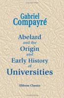 Abelard and the Origin and Early History of Universities 149616704X Book Cover