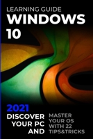 Windows 10: 2021 Learning Guide. Discover Your PC and Master your OS with 22 Tips&Tricks B097X5VLLF Book Cover