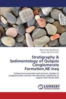 Stratigraphy & Sedimentology of Qulqula Conglomerate Formation,NE-Iraq: Linked environmental and tectonic studies of conglomerates overlies the Mesozoic radiolarite in Zagros fold–thrust belt 3659413771 Book Cover