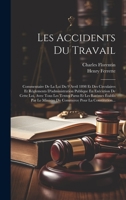 Les Accidents Du Travail: Commentaire De La Loi Du 9 Avril 1898 Et Des Circulaires Et Règlements D'administration Publique En Exécution De Cette Loi, ... Pour La Constitution... 1020738421 Book Cover