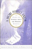 A More Perfect Union: Poems and Stories about the Modern Wedding 0312204809 Book Cover