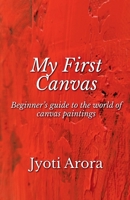 My First Canvas: Beginner's guide to the world of canvas paintings B0BRKNL8D7 Book Cover