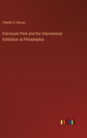 Fairmount Park and the International Exhibition at Philadelphia 1019233192 Book Cover