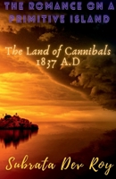 The Romance on a Primitive Island: The land of cannibals 1837 A.D 1685638031 Book Cover