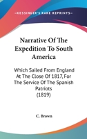 Narrative Of The Expedition To South America: Which Sailed From England At The Close Of 1817, For The Service Of The Spanish Patriots 1104885093 Book Cover