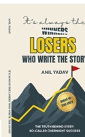 It's always the LOSERS who write the story: The Truth Behind Every So-Called Overnight Success B0FPQFCB2S Book Cover