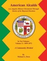 American Alcalde Los Angeles History Chronicled Through Stories of its Mayoral Elections: Volume II: 1859 - 1872 A Community Divided 1964712734 Book Cover