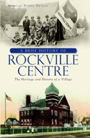 A Brief History of Rockville Centre: The History and Heritage of a Village 1609491386 Book Cover