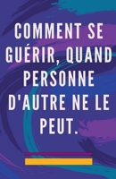 Comment se Guérir, Quand Personne D'autre ne le Peut. B0CG2NKK65 Book Cover