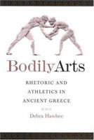 Bodily Arts: Rhetoric and Athletics in Ancient Greece 0292721404 Book Cover