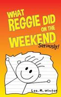 What Reggie Did on the Weekend: Seriously! 1533666954 Book Cover