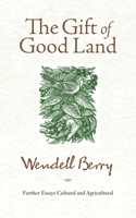 The Gift of Good Land: Further Essays Cultural & Agricultural 1582434840 Book Cover