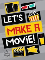 Let's Make a Movie! an Interactive Guide to Turning Your Amazing Ideas Into Awesome Films! 1441326456 Book Cover