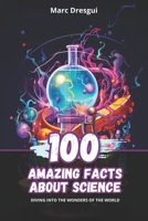 100 Amazing Facts about Science: Diving into the Wonders of the World B0CL9SLWR1 Book Cover