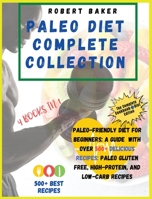 The Paleo Diet Complete Collection: COOKBOOK+DIET EDITION: Paleo-Friendly Diet For Beginners: A Guide With Over 500+ Delicious Recipes: Paleo Gluten Free, high-protein, and low-carb Recipes! 180285634X Book Cover