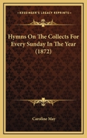 Hymns On The Collects For Every Sunday In The Year 1166584518 Book Cover