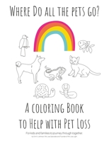 Where Do All The Pets Go? A Coloring Book to Help Kids with Pet Loss. 0578367270 Book Cover
