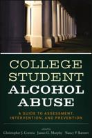 College Student Alcohol Abuse: A Guide to Assessment, Intervention, and Prevention: A Guide to Assessment, Intervention, and Prevention 1118038193 Book Cover