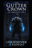 THE GUTTER CROWN: THE ARBITER'S TOLL B0GKG7C2YQ Book Cover