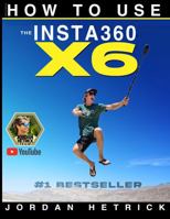 Insta360 X6: How To Use the Insta360 X6 B0HL776Y6T Book Cover