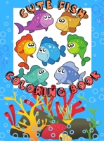 Cute Fish Coloring Book: Awesome Coloring Pages with A Collection of Cute and Funny Fish No Ink Bleed Suitable for Kids Ages 2-8, Early Learning, Toddlers, Kindergarten and Preschool 0362406383 Book Cover