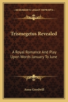 Trismegetus Revealed: A Royal Romance And Play Upon Words January To June 1162791748 Book Cover