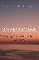 UNBECOMING: Seeing Through the Self We Carry 1069330957 Book Cover