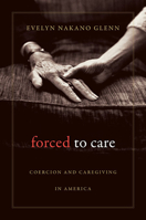Forced to Care: Coercion and Caregiving in America 0674064151 Book Cover