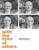 With the Eyes of Others: Hungarian Artists of the Sixties and Seventies 9637038639 Book Cover