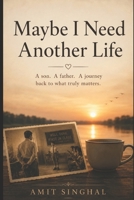 May Be I Need Another Life: A Son. A Father, A Journey back to What Truly Matters B0HGMB3JBZ Book Cover