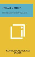 Horace Greeley: Nineteenth Century Crusader 1258245418 Book Cover