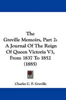 The Greville Memoirs, Part 2: A Journal Of The Reign Of Queen Victoria V3, From 1837 To 1852 1165132443 Book Cover